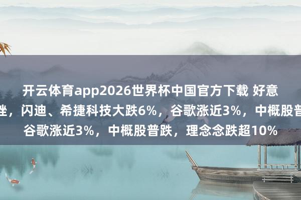 开云体育app2026世界杯中国官方下载 好意思股存储芯片全线重挫，闪迪、希捷科技大跌6%，谷歌涨近3%，中概股普跌，理念念跌超10%