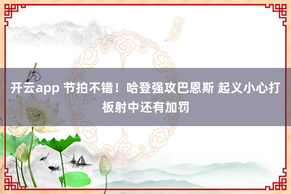 开云app 节拍不错！哈登强攻巴恩斯 起义小心打板射中还有加罚