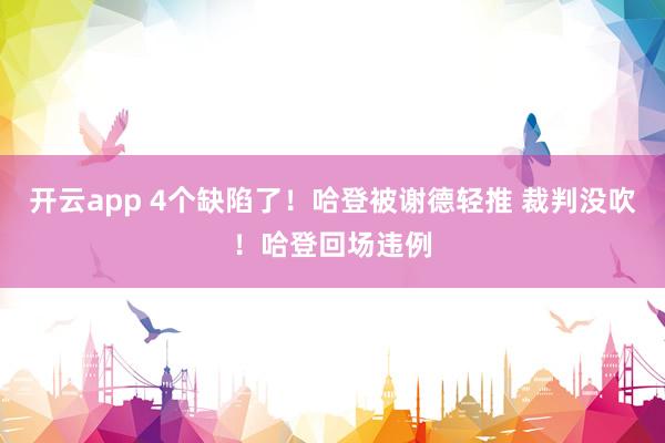 开云app 4个缺陷了！哈登被谢德轻推 裁判没吹！哈登回场违例