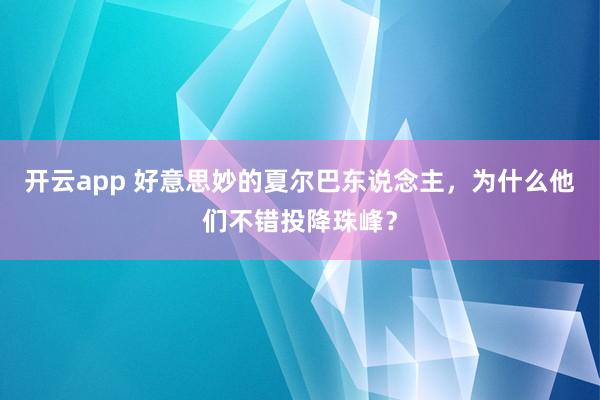 开云app 好意思妙的夏尔巴东说念主，为什么他们不错投降珠峰？