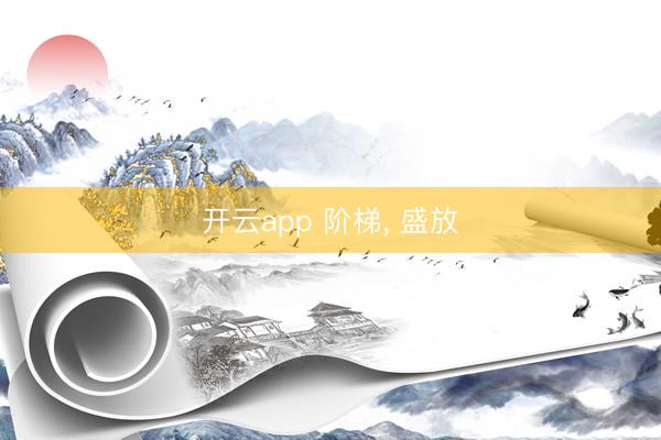开云app 阶梯， 盛放
